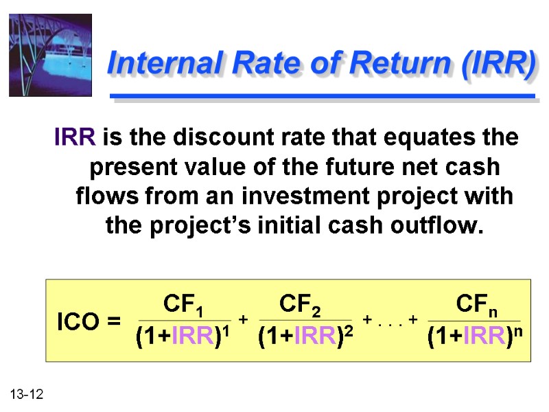 Internal Rate of Return (IRR) IRR is the discount rate that equates the present